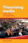 Image for Theorising Media: Power, Form and Subjectivity