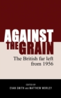 Image for Against the grain: the British far left from 1956