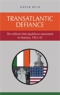 Image for Transatlantic defiance: The militant Irish republican movement in America, 1923-45
