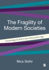 Image for The fragility of modern societies: knowledge and risk in the information age