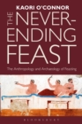 Image for The never-ending feast: the anthropology and archaeology of feasting