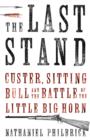 Image for Last Stand, The Custer, Sitting Bull and the Battle of the Little
