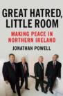Image for Great hatred, little room  : making peace in Northern Ireland