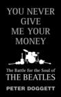 Image for You Never Give Me Your Money : The Battle For The Soul Of The Beatles