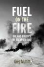 Image for Fuel on the fire  : oil and politics in occupied Iraq