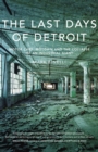 Image for The last days of Detroit  : motor cars, Motown and the collapse of an industrial giant
