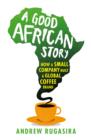 Image for A good African story  : how a small company built a global coffee brand