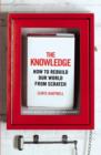 Image for The knowledge  : how to rebuild our world from scratch