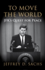 Image for To move the world  : JFK&#39;s quest for peace