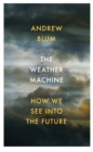 Image for The weather machine  : how we see into the future