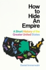 Image for How to hide an empire  : a short history of the greater United States