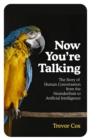 Image for Now you&#39;re talking  : human conversation from the Neanderthals to artificial intelligence