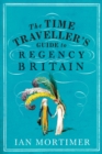 Image for The Time Traveller&#39;s Guide to Regency Britain