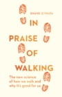 Image for In praise of walking  : the new science of how we walk and why it&#39;s good for us