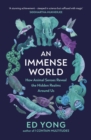 Image for An immense world  : how animal senses reveal the hidden realms around us
