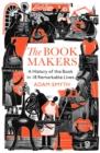 Image for The book-makers  : a history of the book in 18 remarkable lives