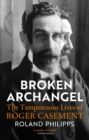 Image for Broken archangel  : the tempestuous lives of Roger Casement