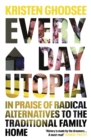 Image for Everyday utopia  : in praise of radical alternatives to the traditional family home