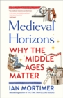 Image for Medieval horizons  : why the Middle Ages matter