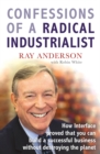 Image for Confessions of a radical industrialist  : how Interface proved that you can build a successful business without destroying the planet