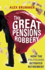 Image for The great pensions robbery  : how the politicians betrayed retirement