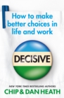 Image for Decisive  : how to make better choices in life and work