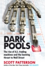 Image for Dark pools  : the rise of A.I. trading machines and the looming threat to Wall Street