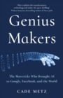 Image for Genius makers  : the mavericks who brought AI to Google, Facebook and the world