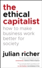 Image for The Ethical Capitalist: How to Make Business Work Better for Society