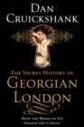 Image for Secret History of Georgian London, The How the Wages of Sin Shape