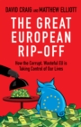 Image for The great European rip-off  : how the corrupt, wasteful EU is taking control of our lives