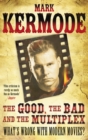 Image for The good, the bad and the multiplex  : what&#39;s wrong with modern movies?