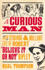 Image for A curious man  : the strange &amp; brilliant life of Robert &#39;Believe It or Not&#39; Ripley