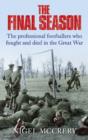 Image for The final season  : the footballers who fought and died in the Great War
