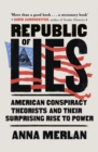 Image for Republic of lies  : American conspiracy theorists and their surprising rise to power