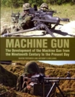 Image for Machine gun  : the development of the machine gun from the nineteenth century to the present day
