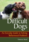 Image for Difficult dogs  : an everyday guide to solving behavioural problems