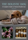 Image for The holistic dog  : a complete guide to natural health care