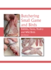 Image for Butchering small game and birds  : rabbits, hares, poultry and wild birds