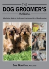 Image for The dog groomer&#39;s manual: a definitive guide to the science, practice and art of dog grooming