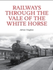 Image for Railways through the Vale of the White Horse