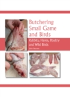Image for Butchering small game and birds: rabbits, hares, poultry and wild birds
