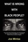 Image for What is Wrong with Black People? - How Post-slave Psychology and Afrocentricity are Joining with Colonialism to Undermine Black Africa&#39;s Cultural Integrity.