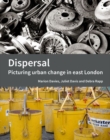 Image for Dispersal : Picturing urban change in east London