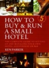 Image for How to buy &amp; run a small hotel: the complete guide to setting up and managing your own hotel guest house or B&amp;B