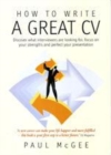 Image for How to write a great CV: discover what interviewers are looking for, focus on your strengths and perfect your presentation