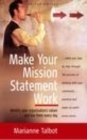 Image for Make your mission statement work: identify your organisation&#39;s values and live them every day