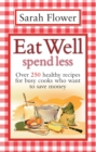 Image for Eat well, spend less: over 250 healthy recipes for busy cooks who want to save money