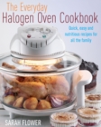 Image for The Everyday Halogen Oven Cookbook: Quick, Easy and Nutritious Recipes for All the Family