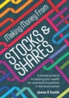 Image for Making Money from Stocks &amp; Shares: A Simple Guide to Increasing Your Wealth by Consistent Investment in the Stock Market